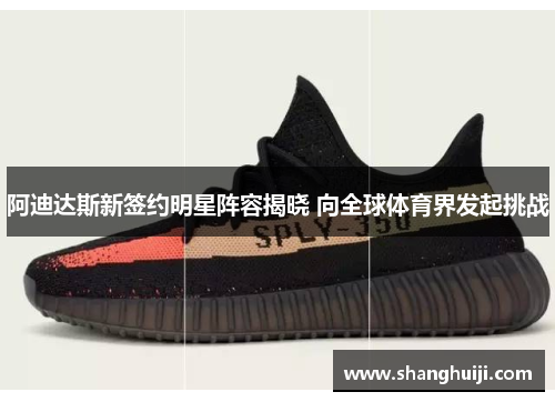阿迪达斯新签约明星阵容揭晓 向全球体育界发起挑战