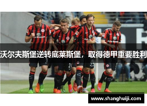 沃尔夫斯堡逆转底莱斯堡，取得德甲重要胜利