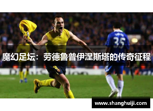 魔幻足坛：劳德鲁普伊涅斯塔的传奇征程