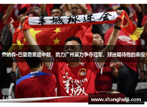乔纳森·巴里奇重返中超，助力广州富力争夺冠军，球迷期待他的表现