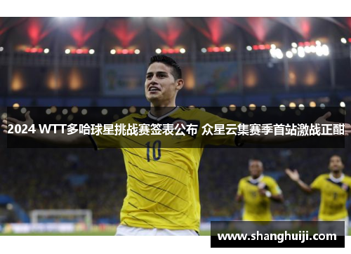 2024 WTT多哈球星挑战赛签表公布 众星云集赛季首站激战正酣