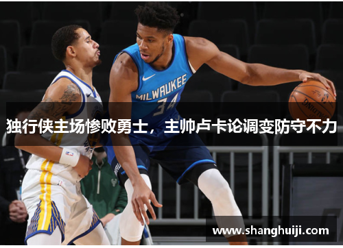 独行侠主场惨败勇士，主帅卢卡论调变防守不力