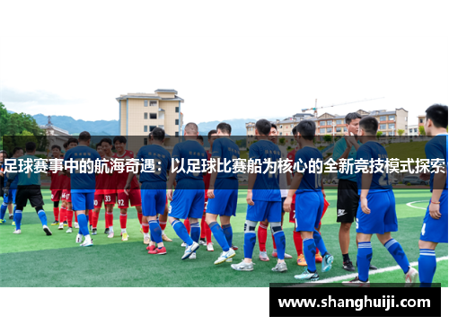足球赛事中的航海奇遇：以足球比赛船为核心的全新竞技模式探索