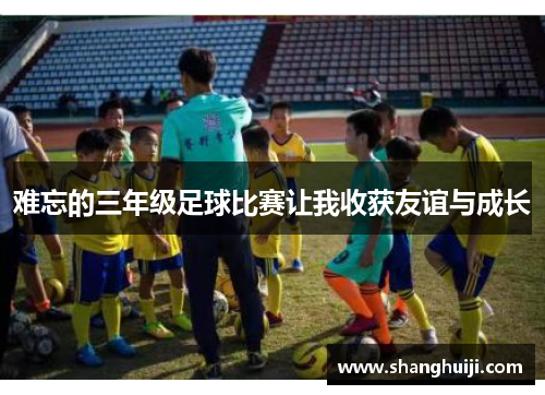 难忘的三年级足球比赛让我收获友谊与成长