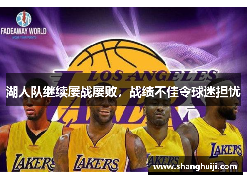 湖人队继续屡战屡败，战绩不佳令球迷担忧