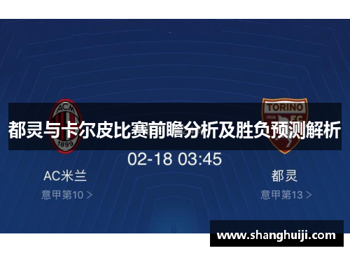都灵与卡尔皮比赛前瞻分析及胜负预测解析